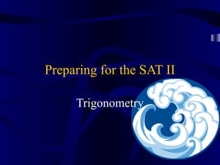 Trigonometry
Preparing for the SAT II
 