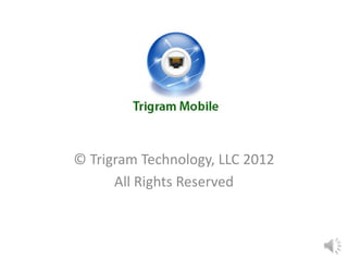 Trigram Mobile

© Trigram Technology, LLC 2012
      All Rights Reserved
 