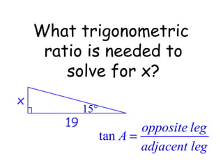 What trigonometric  ratio is needed to solve for x? x 19 