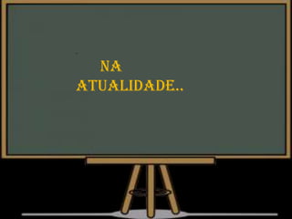 .
Na
Atualidade..
 