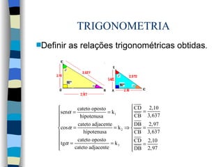 TRIGONOMETRIA Definir as relações trigonométricas obtidas . 
