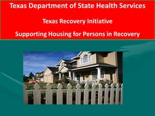 Texas Department of State Health Services Texas Recovery Initiative Supporting Housing for Persons in Recovery 