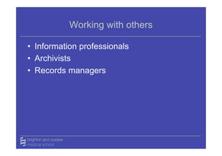 Working with others

• Information professionals
• Archivists
• Records managers
 