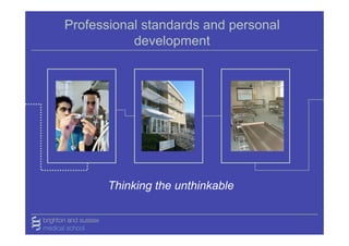 Professional standards and personal
           development




       Thinking the unthinkable
 