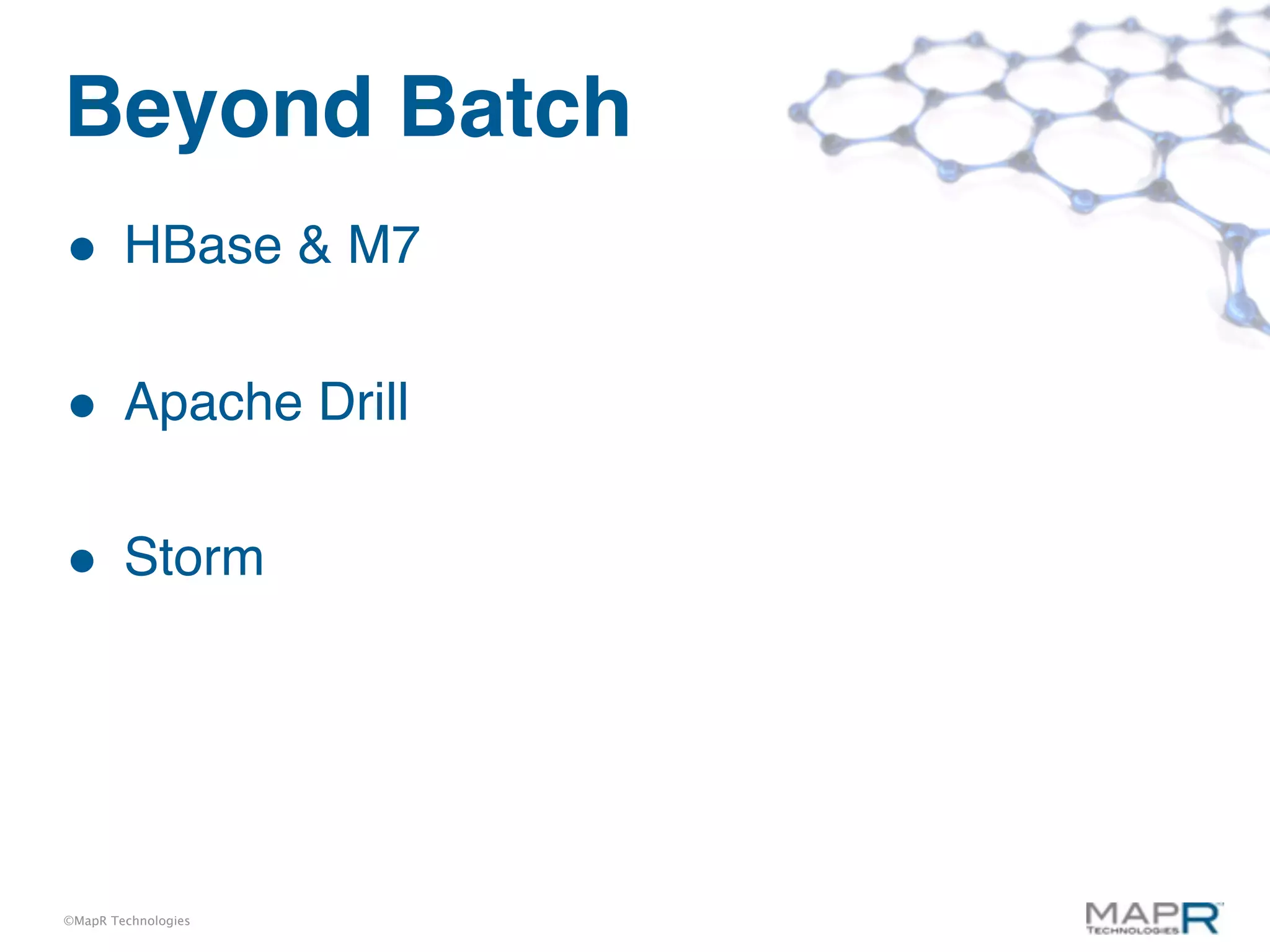 Beyond Batch
• HBase & M7

• Apache Drill

• Storm




©MapR Technologies
 