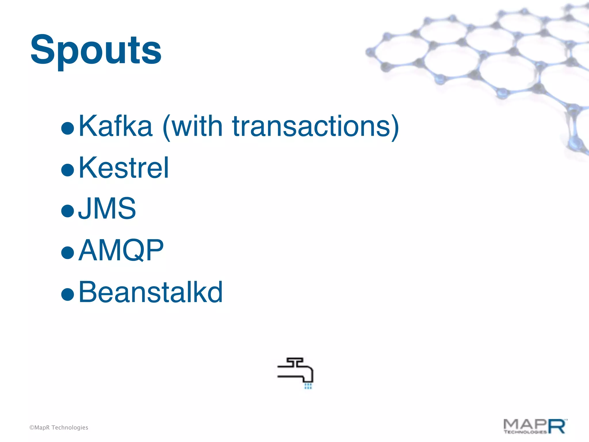 Spouts
        •Kafka (with transactions)
        •Kestrel
        •JMS
        •AMQP
        •Beanstalkd


©MapR Technologies
 