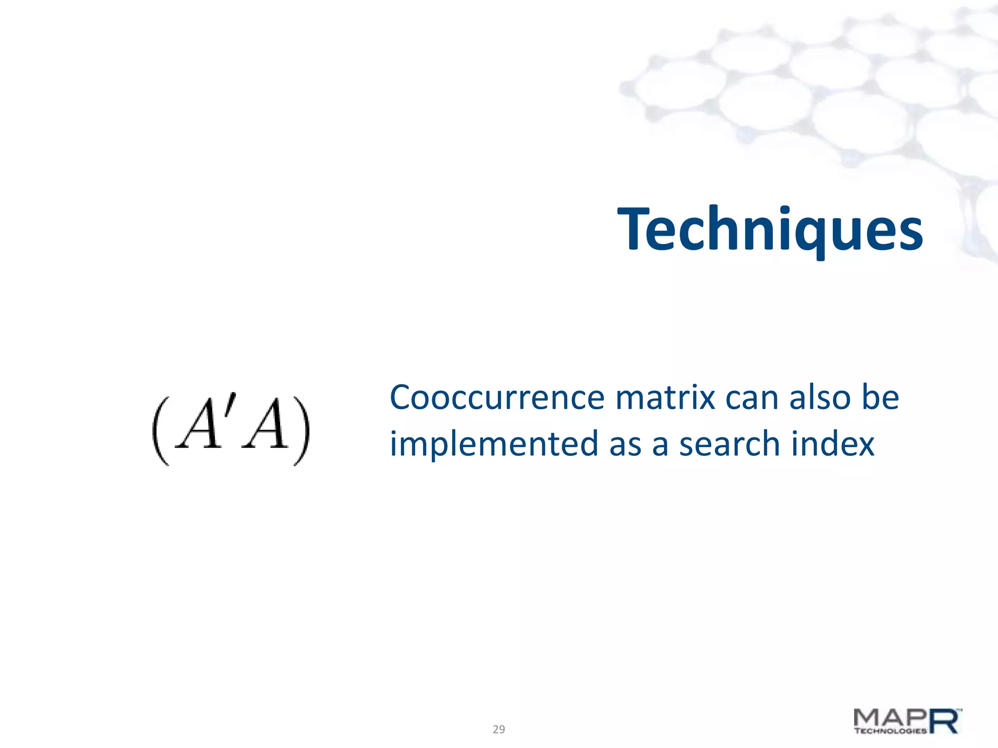 Techniques
Cooccurrence matrix can also be
implemented as a search index

29

 