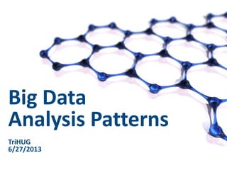 Big Data
Analysis Patterns
TriHUG
6/27/2013
1

 