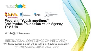 Program “Youth meetings”
Archimedes Foundation Youth Agency
Triin Ulla
triin.ulla@archimedes.ee
 