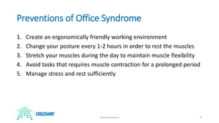 Preventions of Office Syndrome
1. Create an ergonomically friendly working environment
2. Change your posture every 1-2 ho...