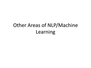 Other Areas of NLP/Machine
         Learning
 