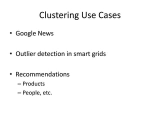 Clustering Use Cases
• Google News

• Outlier detection in smart grids

• Recommendations
  – Products
  – People, etc.
 