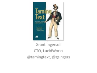 Taming Text

    Grant Ingersoll
   CTO, LucidWorks
@tamingtext, @gsingers
 