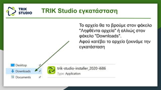 Το αρχείο θα το βρούμε στον φάκελο
"Ληφθέντα αρχεία" ή αλλιώς στον
φάκελο "Downloads".
Αφού κατέβει το αρχείο ξεκινάμε την
εγκατάσταση
TRIK Studio εγκατάσταση
 