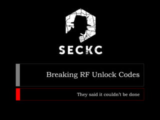 Breaking RF Unlock Codes 
They said it couldn’t be done  
