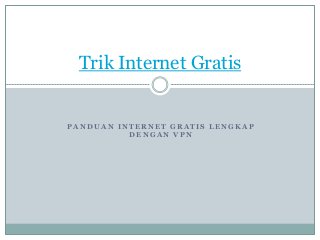 PANDUAN INTERNET GRATIS LENGKAP DENGAN VPN 
Trik Internet Gratis  