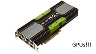 GPUs!!!
 