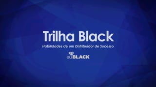 Trilha BlackHabilidades de um Distribuidor de Sucesso
 
