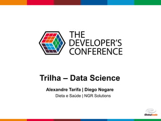 Globalcode – Open4education
Trilha – Data Science
Alexandre Tarifa | Diego Nogare
Dieta e Saúde | NGR Solutions
 