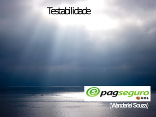 Testabilidade




                (Wanderlei Souza)
 