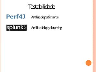 Testabilidade
 Análisedeperfomance

 Análisedelogsclustering
 
