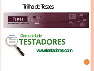 TrilhadeTestes




      ww
       w .testadores.com
 
