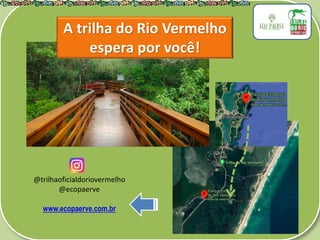@trilhaoficialdoriovermelho
@ecopaerve
www.ecopaerve.com.br
A trilha do Rio Vermelho
espera por você!
 