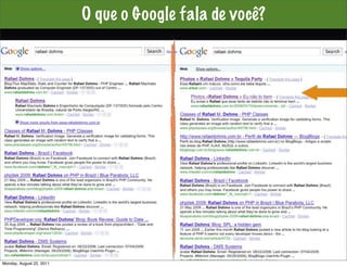 O que o Google fala de você?




Monday, August 22, 2011
 
