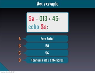 Um exemplo


                                 $a = 013 + 45;
                                 echo $a;
                   ...
