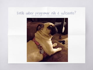 Então saber programar não é suficiente?
 