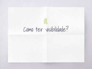 1II.
Como ter visibilidade?
 