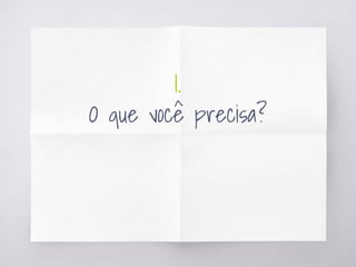 1.
O que você precisa?
 