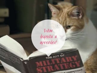 Estar
disposta a
aprender!
 