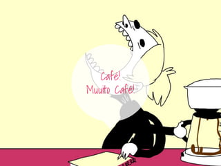 Café!
Muuito Café!
 