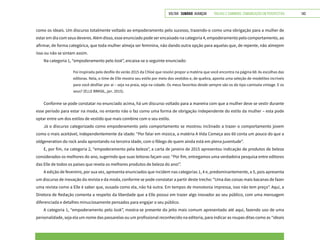 VOLTAR SUMÁRIO avançar Trilhas e Caminhos: Comunicação em Perspectiva 143
como os ideais. Um discurso totalmente voltado ao empoderamento pelo sucesso, trazendo-o como uma obrigação para a mulher de
estar em dia com seus deveres. Além disso, esse enunciado pode ser encaixado na categoria 4, empoderamento pelo comportamento, ao
afirmar, de forma categórica, que toda mulher almeja ser feminina, não dando outra opção para aquelas que, de repente, não almejem
isso ou não se sintam assim.
Na categoria 1, “empoderamento pelo look”, encaixa-se o seguinte enunciado:
Foi inspirada pelo desfile do verão 2015 da Chloé que resolvi propor a matéria que você encontra na página 68: As escolhas das
editoras. Nela, o time de Elle mostra seu estilo por meio dos vestidos e, de quebra, aponta uma seleção de modelitos incríveis
para você desfilar por aí – seja na praia, seja na cidade. Os meus favoritos desde sempre são os do tipo camisola vintage. E os
seus? (ELLE BRASIL, jan. 2015).
Conforme se pode constatar no enunciado acima, há um discurso voltado para a maneira com que a mulher deve se vestir durante
esse período para estar na moda, no entanto não o faz como uma forma de obrigação independente do estilo da mulher – esta pode
optar entre um dos estilos de vestido que mais combine com o seu estilo.
Já o discurso categorizado como empoderamento pelo comportamento se mostrou inclinado a trazer o comportamento jovem
como o mais aceitável, independentemente da idade: “Por falar em música, a matéria A Vida Começa aos 60 conta um pouco do que a
oldgeneration do rock anda aprontando na terceira idade, com o fôlego de quem ainda está em plena juventude”.
E, por fim, na categoria 2, “empoderamento pela beleza”, a carta de janeiro de 2015 apresentou indicação de produtos de beleza
considerados os melhores do ano, sugerindo que suas leitoras façam uso: “Por fim, entregamos uma verdadeira pesquisa entre editores
das Elle de todos os países que revela os melhores produtos de beleza do ano!”.
A edição de fevereiro, por sua vez, apresenta enunciados que incidem nas categorias 1, 4 e, predominantemente, a 5, pois apresenta
um discurso de inovação da revista e da moda, conforme se pode constatar a partir deste trecho: “Uma das coisas mais bacanas de fazer
uma revista como a Elle é saber que, ousada como ela, não há outra. Em tempos de monotonia impressa, isso não tem preço”. Aqui, a
Diretora de Redação comenta a respeito da liberdade que a Elle possui em trazer algo inovador ao seu público, com uma mensagem
diferenciada e detalhes minuciosamente pensados para engajar o seu público.
A categoria 1, “empoderamento pelo look”, mostra-se presente do jeito mais comum apresentado até aqui, fazendo uso de uma
personalidade, seja ela um nome das passarelas ou um profissional reconhecido na editoria, para indicar as roupas ditas como as “ideais
 