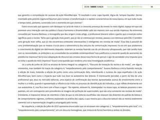 VOLTAR SUMÁRIO avançar Trilhas e Caminhos: Comunicação em Perspectiva 146
que garantiu a consolidação do sucesso da ação #VocêNaCapa: “O resultado é uma ‘capa líquida’, digna de ‘tempos líquidos’ (termo
inventado pelo polonês Zygmund Bauman para nomear a transformação e a rapidez características da nossa época, em que tudo muda
o tempo todo), portanto, conectada com o momento em que vivemos”.
Outro enunciado que aparece com destaque na carta de maio é a crescente presença da revista no meio digital, espaço em que ela
promove uma interação com seu público e busca harmonia e dinamicidade cada vez maiores com sua versão impressa. Na entrevista
concedida por Susana Barbosa, a monografia que deu origem a este artigo, a profissional discorre sobre o ganho que a inserção online
significou para a revista: “Acho que a geração mais jovem, que já não se interessa por revistas, passou a se interessar pela Elle. E também
uma geração mais velha, que já não encontrava conteúdos interessantes e inteligentes em revistas de moda”. Essa fala é passível de
uma problematização que se mostra crucial para a sobrevivência dos veículos de comunicação impressos na era em que predomina
o crescimento do digital em detrimento daqueles: estariam as revistas fazendo uso de um discurso ultrapassado, que não condiz mais
com as necessidades, as ambições e as curiosidades da sociedade contemporânea? Isso justificaria a crescente queda de assinantes da
plataforma impressa? Seria essa adaptação do discurso aos anseios dessa nova forma de pensar e agir da sociedade uma resposta para
se evitar a queda do meio impresso? Essa é uma questão que renderia uma nova investigação acadêmica.
Já a carta de junho de 2015 se encaixa de forma integral na categoria 5, “Discurso de inovação da revista e da moda”, em alguns
momentos, mas também há traços da categoria 4, “empoderamento pelo comportamento”. Susana Barbosa a inicia fazendo menção
à edição de maio, tratando a edição de junho como uma continuação dela, relembrando o sucesso da capa espelhada e da ação
#VocêNaCapa, bem como o impacto que tudo isso teve na autoestima das leitoras. É interessante perceber, a partir da fala de uma
profissional que atua no mercado editorial, uma espécie de confirmação das teorias apresentadas acerca do envolvimento entre a
mulher e a mídia, quando é apresentada a influência da mídia no processo de identificação do indivíduo, o que reflete diretamente em
sua autoestima. E, isso fica claro com a frase a seguir: “De repente, estavam lá, ‘estampadas’ na nossa capa, as belezas possíveis e sem
padrões, em um contraponto sem precedentes às imagens de perfeição de supermodels, que são uma constante nas revistas de moda”.
Entretanto, é impossível deixar de relembrar o fato de que as três leitoras escolhidas não estavam tão distantes do padrão de beleza e
de comportamento vigentes, conforme explanado na análise das capas, o que mostra que o discurso textual não se mostra totalmente
coerente com a representação imagética empregada pela revista.
Na sequência, a edição de julho de 2015 apresenta enunciados que se encaixam nas categorias 1, “empoderamento pelo look”, e 4,
“empoderamento pelo comportamento”, em um discurso homogêneo, que mistura de forma harmônica ambas as divisões.
 
