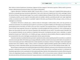 VOLTAR SUMÁRIO avançar Trilhas e Caminhos: Comunicação em Perspectiva 176
Melo. Ambos os autores classificaram, inicialmente, os gêneros em duas categorias: informativa e opinativa . Beltrão, desde os primeiros
estudos e diferentemente de Marques de Melo, incluía o gênero interpretativo.
O gênero informativo é definido por Beltrão (1980) in Ferreira (2012, p. 6) como o “relato puro e simples de fatos pertencentes ao
presente ou ao passado que sejam socialmente significativos”. Para o autor, trata-se de um gênero que inclui notícia, reportagem, história
de interesse humano e informação pela imagem. Esse conceito é complementado por Marques de Melo (1985, p. 28) quando salienta que
“a instituição jornalística assume o papel de observadora atenta da realidade, cabendo ao jornalista proceder como ‘vigia’, registrando
os fatos, os acontecimentos e informando-os à sociedade”. O gênero informativo, para Marques de Melo, abrange as notas, as notícias, as
reportagens e as entrevistas.
O jornalismo informativo é utilizado para a cobertura diária de informações. Conforme Bahia (1972), outro dos pioneiros na
tentativa de sistematizar uma classificação para os gêneros no jornalismo, esse gênero trabalha com informações que são elaboradas e
apresentadas de forma mais direta, com textos curtos, que visam a responder a seis perguntas básicas: o quê? Quem? Quando? Onde?
Como? Por quê? Essas perguntas costumam ser respondidas no primeiro parágrafo dos textos jornalísticos, o lead. As publicações do
gênero são estruturadas de acordo com o grau de importância das informações de uma notícia. “Os eventos estarão ordenados não
por sua sequência temporal, mas por interesse ou importância decrescente, na perspectiva de quem conta e, sobretudo, na suposta
perspectiva de quem ouve” (LAGE, 2010, p. 22). Também para Lage, a extensão do relato jornalístico influencia no gênero informativo,
que compreende da nota curta à reportagem, passando pelas notícias e pelas entrevistas.
Ojornalismoopinativoéconstituídodetextosquetrazemaopiniãodosautores,sendoaopiniãopessoaldeumjornalista,ouaopiniãodo
veículodecomunicação.Bahia(1972)destacaqueosespaçosdedicadosaopiniõesnaimprensasãosempreevidenciadoscomoopinativosno
meio de comunicação, para haver a diferenciação entre os textos opinativos com relação às notícias em reportagens. Fazem parte do gênero
opinativo textos como o editorial, o artigo, a crônica, a coluna e o comentário. O gênero jornalístico opinativo pode ser definido como uma
reação sobre as notícias, “difundindo opiniões, seja as de opiniões próprias, seja às que lê, ouve ou vê”, afirma Marques de Melo (1985, p. 29).
ManuelChaparroproblematizaessaclassificaçãodosgênerosjornalísticosedefende,justamente,ofimdaseparaçãoentrejornalismo
opinativo e informativo nos formatos de texto. “O relato jornalístico acolhe cada vez mais a elucidação opinativa e o comentário da
atualidade exige cada vez mais a sustentação em informações qualificadas. Opinião e informação perderam, portanto, eficácia enquanto
critérios de categorização de gêneros jornalísticos” (CHAPARRO, 2000, p. 99). É um dos primeiros autores a defender o formato híbrido
dos textos jornalísticos, afirmando que não existem espaços exclusivos ou excludentes para a opinião e a informação.
 