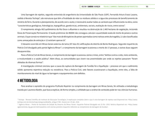 VOLTAR SUMÁRIO avançar Trilhas e Caminhos: Comunicação em Perspectiva 193
Uma barragem de rejeitos, segundo entrevista do engenheiro da Universidade de São Paulo (USP), Fernando Arturo Erazo Lozano,
cedida à Revista Techoje9
, são estruturas que têm a finalidade de reter os resíduos sólidos e a água dos processos de beneficiamento de
minério de ferro. Durante o planejamento, de acordo com o autor, é necessário avaliar todas as variáveis que influenciarão na obra, como
“características geológicas, hidrológicas, topográficas, geotécnicas, ambientais, sociais, avaliação de riscos, entre outras”.
O rompimento atingiu 663 quilômetros do Rio Doce e afluentes e resultou na destruição de 1.469 hectares de vegetação, incluindo
Áreas de Preservação Permanente. O laudo preliminar do IBAMA não conseguiu calcular a quantidade exata de morte de peixes e outros
animais.Oqueconstanorelatórioéque“dasmaisde80espéciesdepeixesapontadascomonativasantesdatragédia,11sãoclassificadas
como ameaçadas de extinção e 12 existiam apenas lá”.
O desastre ocorrido em Minas Gerais soterrou de lama 207 das 251 edificações do distrito de Bento Rodrigues. Segundo inquérito da
Polícia Civil divulgado pelo portal Agência Minas10
, o rompimento da barragem ocasionou a morte de 17 pessoas, e outras duas seguem
desaparecidas.
Para a Polícia Civil de Minas Gerais, o rompimento da barragem ocasionou vários crimes, entre “delitos contra a vida, meio ambiente,
a incolumidade e a saúde pública”. Além disso, as comunidades que vivem nas proximidades por onde os rejeitos passaram “foram
afetadas de diversas formas”.
A investigação criminal concluiu que a causa da ruptura da Barragem de Fundão foi a liquefação – processo em que o sedimento
sólido apresenta repentina redução na resistência. Para a Polícia Civil, sete fatores ocasionaram a liquefação, entre eles, a falta de
monitoramento do nível de água na barragem e equipamentos com defeitos.
4 METODOLOGIA
Para analisar o episódio do programa Profissão Repórter no rompimento da barragem em Minas Gerais, foi utilizada a metodologia
trazida por Laurence Bardin, que busca explicar, de forma simples, a utilidade que a análise de conteúdo pode ter nas ciências humanas.
9
Techoje – Revista Científica do Instituto de Educação Tecnológica. A explicação completa sobre o que é uma barragem de rejeitos está disponível em <http://www.
techoje.com.br/site/techoje/categoria/detalhe_artigo/1738>. Acesso em: 03 abr. 2016.
10
Agência Minas – Portal da Secretaria de Estado de Governo de Minas Gerais. Inquérito Policial divulgado em 23 fev. 2016. Notícia disponível em: <http://www.
agenciaminas.mg.gov.br/noticia/policia-civil-conclui-primeiro-inquerito-referente-ao-rompimento-da-barragem-de-fundao>.
 
