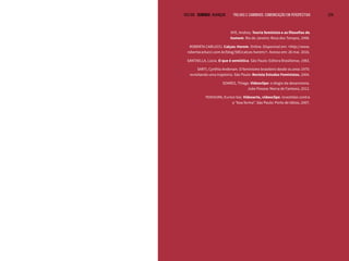 VOLTAR SUMÁRIO avançar Trilhas e Caminhos: Comunicação em Perspectiva 224
NYE, Andrea. Teoria feminista e as filosofias do
homem. Rio de Janeiro: Rosa dos Tempos, 1998.
ROBERTA CARLUCCI. Calças: Harem. Online. Disponível em: <http://www.
robertacarlucci.com.br/blog/585/calcas-harem/>. Acesso em: 26 mai. 2016.
SANTAELLA, Lúcia. O que é semiótica. São Paulo: Editora Brasiliense, 1983.
SARTI, Cynthia Andersen. O feminismo brasileiro desde os anos 1970:
revisitando uma trajetória. São Paulo: Revista Estudos Feministas, 2004.
SOARES, Thiago. Videoclipe: o elogio da desarmonia.
João Pessoa: Marca de Fantasia, 2012.
YOSHIURA, Eunice Vaz. Videoarte, videoclipe: investidas contra
a “boa forma”. São Paulo: Porto de Idéias, 2007.
 