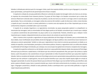 VOLTAR SUMÁRIO avançar Trilhas e Caminhos: Comunicação em Perspectiva 257
Salvador, é utilizada para valorizar quem lê a mensagem. Então, a partir das respostas obtidas, conclui-se que a linguagem é, no caso das
peças apresentadas, a principal forma de aproximação entre emissor e receptor.
A respeito de a redação de uma peça publicitária influenciar na decisão do receptor da mensagem sobre uma marca ou um serviço,
as respostas dos entrevistados foram bastante próximas. Os grupos de Porto Alegre e de Salvador concordaram que os textos dos
anúncios influenciam na decisão sobre a compra de um produto, o uso de uma marca ou o ato de ir a um lugar, como é o caso das peças
apresentadas. Para os entrevistados, as mensagens verbais dos anúncios têm também o poder de direcionar o leitor a tomar decisões
a respeito do que é anunciado. Assim, os textos publicitários e a maneira como são expostos são um fator importante para se tomar
conhecimento e despertar curiosidade sobre o que é anunciado.
A respeito de as variações linguísticas e os regionalismos encontrados nas peças pesquisadas ajudarem ou atrapalharem na
transmissão das mensagens, tanto os entrevistados de Porto Alegre quanto os de Salvador concordaram que a maneira que a redação
e as palavras características são apresentadas nas peças auxilia na sua compreensão. Portanto, entende-se que a redação é muito
importante para o receptor, independentemente de sua classe cultural e do contexto em que ele está inserido.
Sobre a maneira como se percebe o regionalismo em peças publicitárias de Porto Alegre e de Salvador, para os entrevistados das
duas cidades, essas manifestações são percebidas através da linguagem, das figuras públicas e das características locais impressas em
cada peça ou anúncio apresentado. Também se notou que o regionalismo é mais visível em anúncios que promovem as cidades ou os
estados em específico, como festividades, promoções ou informativos públicos. Portanto, o regionalismo não é um artifício tão utilizado
na publicidade de Porto Alegre e de Salvador, por se desejar uma comunicação mais global entre emissores e receptores das mensagens.
A respeito de os gaúchos conhecerem ou não Salvador antes de ver a peça publicitária daquela cidade, duas pessoas de Porto Alegre
afirmaram que já conheciam a capital baiana, e três falaram que não conheciam pessoalmente. Mas, para quem não conhecia a capital
baiana, a partir das palavras e das características e do que é apresentado na mídia, foi possível reconhecer que a peça dizia respeito a
Salvador. Sobre os moradores de Salvador conhecerem Porto Alegre antes de serem apresentados à peça publicitária, duas entrevistadas
disseram que não conhecem a capital gaúcha, mas que foi possível identificar que a peça dizia respeito àquela região em virtude da
linguagem apresentada. As outras três pessoas falaram que já conheciam Porto Alegre e que isso também facilitou para identificar cada
ponto e palavra utilizada na peça. Assim, é possível entender que, mesmo não tendo conhecimento de um produto, uma marca ou um
lugar, a linguagem característica, utilizada no texto publicitário, facilita a assimilação entre o que está sendo publicado e o lugar de
origem daquela peça publicitária.
 