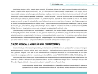 VOLTAR SUMÁRIO avançar Trilhas e Caminhos: Comunicação em Perspectiva 54
Ainda nesse sentido, a revista acabava sendo muito lida por mulheres, fazendo com que O Cruzeiro as retratasse, de certa forma,
mesmo que fosse através das musas do cinema, pois era a principal revista da época a tratar sobre mulheres e uma das que possuía
mais conteúdo sobre esse tema. Assim, por conta disso, é que estudar as mulheres nos anos 50, principalmente as atrizes de Hollywood,
mostra-se de extrema importância para se compreender a história da mulher a partir das formas com que foi representada em suas
diversas mutações pelas quais já passou na mídia e no jornalismo impresso. O período de análise escolhido foi entre os anos 50 e 60,
porque corresponde ao ápice da exploração das musas hollywoodianas com as características referidas, ou seja, divulgando e punindo
as atitudes consideradas transgressões aos padrões morais e estéticos vigentes, mas também porque essa época foi o auge do sucesso
de O Cruzeiro, que, semanalmente, chegou a ter uma tiragem de cerca de 850 mil exemplares circulando em território nacional (NETTO,
1998, p. 23), número ainda mais impressionante se comparado com a população brasileira de então.
Como a revista O Cruzeiro trazia com muita frequência o tema cinema, com seu foco voltado às mulheres, normalmente existiam
muitas reportagens sobre atrizes relatando suas vidas, por meio de entrevistas, ou até mesmo pela publicação de textos escritos pelas
próprias musas, como no caso de Marilyn Monroe, que escreveu um texto inédito para a revista. Por conta disso, essas mulheres já eram
mostradas pela mídia como ícones a serem seguidos, como estratégia de criação de modelos e padrões estéticos e comportamentais,
para tentar moldar ou modelar o comportamento feminino considerado como padrão moral para a época.
3 MUSAS DO CINEMA: A MULHER NA MÍDIA CINEMATOGRÁFICA
Invariavelmente, as mulheres eram representadas, no cinema, como sendo lindas, sensuais e perigosas. Por sua vez, as personagens
apresentadas por tais mulheres, que, por serem assim, destruíam a vida burguesa (familiar) de outros homens, justamente por serem
sexy e, portanto, perigosas, “mais cedo ou mais tarde encontravam a sua própria destruição, por não serem mulheres de vida digna,
merecendo um castigo que poderá ser o assassinato, uma doença fatal ou suicídio” (ADELMAN; CORRÊA; RUGGI; TROVÃO, 2011, p. 189).
Assim, são essas femme fatales, como mulheres sexualmente liberadas e economicamente independentes, que receberão o que lhes
resta, isto é a, solidão e a falta de uma relação afetiva duradoura. O cinema frisa bem essa imagem de que a mulher que não casa e tem
filhos não é digna de felicidade e não encontra a verdadeira felicidade feminina. Por conta disso,
Sucesso profissional, liberdade sexual, integridade intelectual e independência econômica não são valores que poderão ser
agregados à vida das mulheres independentemente da família. Ao longo dos seus cem anos de existência, o cinema construiu
 