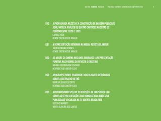 VOLTAR SUMÁRIO avançar Trilhas e Caminhos: Comunicação em Perspectiva 6
010	 A PROPAGANDA NAZISTA E A CONSTRUÇÃO DE IMAGEM PÚBLICADE 	
	 ADOLF HITLER: ANÁLISE DE QUATRO CARTAZES NAZISTAS DO 		
	 PERÍODO ENTRE 1920 E 1933
	 Larissa Heck
	 Denise Castilhos de Araújo
031	 A REPRESENTAÇÃO FEMININA NA MÍDIA: REVISTA GLAMOUR
	 Júlia Berwanger Nunes
	 Denise Castilhos de Araújo
050	 AS MUSAS DO CINEMA NOS ANOS DOURADOS: A REPRESENTAÇÃO 	
	 PUNITIVA NAS PÁGINAS DA REVISTA O CRUZEIRO
	 Nahara Holderbaum Eckhard
	 Henrique Alexander keske
069	 APOCALYPSE NOW E BRADDOCK: DOIS OLHARES IDEOLÓGICOS 		
	 SOBRE A GUERRA DO VIETNÃ
	 Giancarlo Backes Couto
	 Henrique Alexander Keske
090	 ATIVISMO COMO ESPELHO: PERCEPÇÕES DE UM PÚBLICO LGB 		
	 SOBRE AS REPRESENTAÇÕES DAS HOMOSSEXUALIDADES NA		
	 PUBLICIDADE VEICULADA NA TV ABERTA BRASILEIRA
	 Gustavo Marmitt
	 Marta Oliveira dos Santos
 