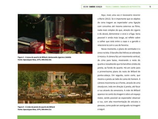 VOLTAR SUMÁRIO avançar Trilhas e Caminhos: Comunicação em Perspectiva 76
Aqui, mais uma vez é necessário recorrer
a Marie (2012). Se é importante que os objetos
da cena tragam ao espectador uma ligação
com conceitos até mesmo externos ao filme,
nada mais simples do que, através do cigarro
e do álcool, demonstrar o vício e a fuga. Seria
possível ir ainda mais longe, ao refletir sobre
a colher que está entre o copo e a garrafa e
relacioná-la com o uso de heroína.
Nesse momento, o plano do ventilador é o
único na tela. O barulho das hélices se sobrepõe
à música. A câmera faz um movimento vertical,
de cima para baixo, mostrando o resto do
quarto e ressaltando que há barulhos vindos da
janela, ao fundo do quarto. Há um corte para
o primeiríssimo plano do rosto de Willard de
ponta-cabeça. Em seguida, outro corte, que
mostra a janela ao lado da cama do homem. A
câmera movimenta-se à frente, através de uma
steadycam, indo em direção à janela, até focar
a rua através da veneziana. A mão de Willard
aparece no canto da imagem e abre um espaço
maior, sendo possível ao espectador observar
a rua, com alta movimentação de veículos e
pessoas, como pode ser averiguado na imagem
a seguir.
Figura 3 - A mesa do quarto de Willard, destacando cigarros e bebida
Fonte: Apocalypse Now, 1979, 00h:03m:26s
Figura 4 - A visão da janela do quarto de Willard
Fonte: Apocalypse Now, 1979, 00h:04m:21s
 