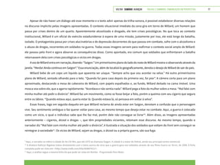 VOLTAR SUMÁRIO avançar Trilhas e Caminhos: Comunicação em Perspectiva 77
Apesar de não haver um diálogo até esse momento e o texto advir apenas da trilha-sonora, é possível estabelecer diversas relações
no discurso implícito pelas imagens apresentadas. O contexto situacional imediato da cena gira em torno de Willard, um homem que
passa por crises dentro de um quarto. Aparentemente alcoolizado e drogado, ele tem crises psicológicas. No que toca ao contexto
institucional, Willard é um oficial do exército estadunidense à espera de uma missão, justamente por isso, ele está longe da batalha,
isolado. O protagonista passa por crises alucinatórias e de depressão decorrentes do que passou em combate, sofre com o alcoolismo e
o abuso de drogas, recorrentes em soldados na guerra. Todas essas imagens servem para reafirmar o contexto social amplo de Willard:
ele passou pelo front e agora absorve as consequências disso. Como apontado, era comum que soldados que enfrentaram a batalha
retornassem dela com crises psicológicas e vícios em drogas.
AvozdeWillardentraemnarração,dizendo:“Saigon.”UmprimeiríssimoplanodoladodorostodeWillardmostra-oobservandoatravésda
janela. “Merda! Ainda continuo em Saigon9
.” Essa enunciação, além de localizá-lo geograficamente, denota o desejo de Willard de sair do país.
Willard bebe de um copo um líquido que aparenta ser uísque. “Sempre acho que vou acordar na selva.” Há outro primeiríssimo
plano de Willard, sentado olhando para o teto. “Quando fui para casa depois da primeira vez, foi pior”. A câmera corta para um plano
aproximado, destacando a mesa de cabeceira de Willard, com papéis espalhados e, ao fundo, Willard deitado na cama imóvel. Uma
mosca voa sobre ele, que a agarra rapidamente. “Acordava e não sentia nada”. Willard pega a foto da mulher sobre a mesa. “Mal falei com
minha mulher até pedir o divórcio”. Willard faz um movimento, como se fosse beijar a foto, porém a queima com seu cigarro que segura
entre os lábios. “Quando estava aqui, queria estar lá. Quando estava lá, só pensava em voltar à selva”.
Essas frases, logo em seguida daquela em que Willard reclama de ainda estar em Saigon, denotam a confusão que o personagem
vive. Seu sentimento ambíguo o faz querer voltar para casa, ao mesmo tempo que deseja estar no combate. Aqui, a guerra é colocada
como um vício, o qual o indivíduo sabe que lhe faz mal, porém dele não consegue se livrar10
. Além disso, as imagens apresentadas
anteriormente – cigarros, álcool e drogas –, que têm propriedades viciantes, retomam esse discurso. Ao mesmo tempo, quando o
narrador diz “Mal falei com minha mulher até pedir o divórcio”, é ilustrada a situação dos soldados que voltam do front sem conseguir se
reintegrar à sociedade11
. Os vícios de Willard, sejam as drogas, o álcool ou a própria guerra, são sua fuga.
9
Aqui, o narrador se refere à cidade de Ho Chi Min, que até 1975 se chamava Saigon. A cidade é a maior do Vietnã, sendo seu principal centro comercial.
10
A diretora Kathryn Bigelow tratou diretamente com o tema acerca do vício que a guerra gera nos soldados através de seu filme Guerra ao Terror, de 2008. A ficha
completa pode ser vista em: <http://www.imdb.com/title/tt0887912/>.
11
Aqui, a análise segue a mesma linha da que pode ser vista em Rambo - Programado Para Matar.
 