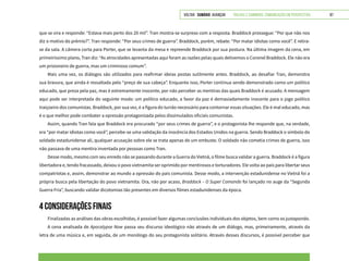 VOLTAR SUMÁRIO avançar Trilhas e Caminhos: Comunicação em Perspectiva 87
que se vira e responde: “Estava mais perto dos 20 mil”. Tran mostra-se surpreso com a resposta. Braddock prossegue: “Por que não nos
diz o motivo do prêmio?”. Tran responde: “Por seus crimes de guerra”. Braddock, porém, rebate: “Por matar idiotas como você”. E retira-
se da sala. A câmera corta para Porter, que se levanta da mesa e repreende Braddock por sua postura. Na última imagem da cena, em
primeiríssimo plano, Tran diz: “As atrocidades apresentadas aqui foram as razões pelas quais detivemos o Coronel Braddock. Ele não era
um prisioneiro de guerra, mas um criminoso comum”.
Mais uma vez, os diálogos são utilizados para reafirmar ideias postas sutilmente antes. Braddock, ao desafiar Tran, demonstra
sua bravura, que ainda é ressaltada pelo “preço de sua cabeça”. Enquanto isso, Porter continua sendo demonstrado como um político
educado, que preza pela paz, mas é extremamente inocente, por não perceber as mentiras das quais Braddock é acusado. A mensagem
aqui pode ser interpretada do seguinte modo: um político educado, a favor da paz é demasiadamente inocente para o jogo político
traiçoeiro dos comunistas. Braddock, por sua vez, é a figura do turrão necessário para contornar essas situações. Ele é mal educado, mas
é o que melhor pode combater a opressão protagonizada pelos dissimulados oficiais comunistas.
Assim, quando Tran fala que Braddock era procurado “por seus crimes de guerra”, e o protagonista lhe responde que, na verdade,
era “por matar idiotas como você”, percebe-se uma validação da inocência dos Estados Unidos na guerra. Sendo Braddock o símbolo do
soldado estadunidense ali, qualquer acusação sobre ele se trata apenas de um embuste. O soldado não cometia crimes de guerra, isso
não passava de uma mentira inventada por pessoas como Tran.
Desse modo, mesmo com seu enredo não se passando durante a Guerra do Vietnã, o filme busca validar a guerra. Braddock é a figura
libertadora e, tendo fracassado, deixou o povo vietnamita ser oprimido por mentirosos e torturadores. Ele volta ao país para libertar seus
compatriotas e, assim, demonstrar ao mundo a opressão do país comunista. Desse modo, a intervenção estadunidense no Vietnã foi a
própria busca pela libertação do povo vietnamita. Ora, não por acaso, Braddock – O Super Comando foi lançado no auge da “Segunda
Guerra Fria”, buscando validar dicotomias tão presentes em diversos filmes estadunidenses da época.
4 CONSIDERAÇÕES FINAIS
Finalizadas as análises das obras escolhidas, é possível fazer algumas conclusões individuais dos objetos, bem como os justapondo.
A cena analisada de Apocalypse Now passa seu discurso ideológico não através de um diálogo, mas, primeiramente, através da
letra de uma música e, em seguida, de um monólogo do seu protagonista solitário. Através desses discursos, é possível perceber que
 