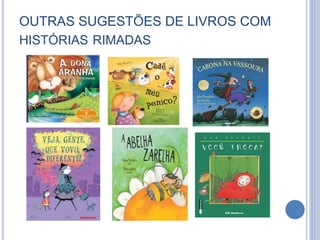 OUTRAS SUGESTÕES DE LIVROS COM
HISTÓRIAS RIMADAS
 