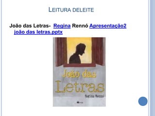 LEITURA DELEITE
João das Letras- Regina Rennó Apresentação2
joão das letras.pptx
 