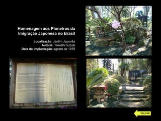 Homenagem aos Pioneiros da
Imigração Japonesa no Brasil
Localização: Jardim Japonês
Autoria: Takeshi Suzuki
Data de implantação: agosto de 1975
VOLTAR
 