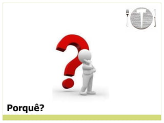 Porquê?
 