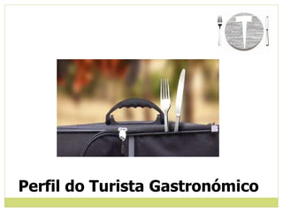 Perfil do Turista Gastronómico
 